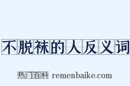 不脱袜的人反义词是什么意思的图片